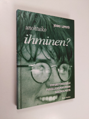 Jouko Lepistö : Unohtuiko ihminen : ympäristönsuojelu pai...