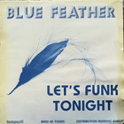 BLUE FEATHER: Let´s funk tonight/ It's over (ps) 12" - pikkukuva 1