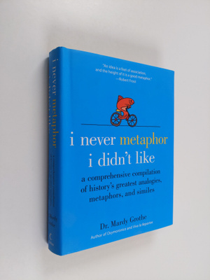 Mardy Grothe : I never metaphor I didn't like : a compreh...