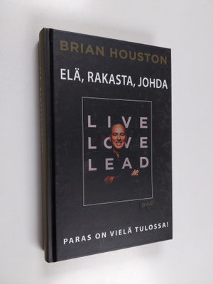 Brian Houston : Elä, rakasta, johda : paras on vielä tulo...
