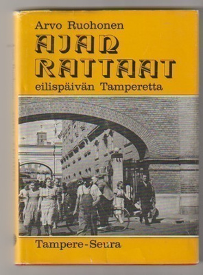 Arvo Ruohonen: Ajan rattaat - eilispäivän Tamperetta