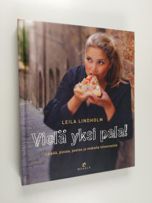 Leila Lindholm : Vielä yksi pala! : Leipää, pizzaa, pasta...