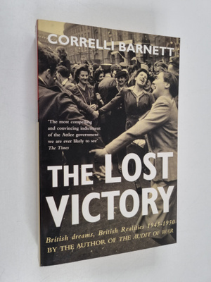 Correlli Barnett : The lost victory : British dreams, Bri...