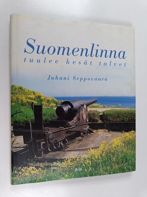 Juhani Seppovaara : Suomenlinna : tuulee kesät talvet