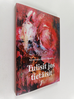 Tulisit jos tietäisit : runoja ja proosaa