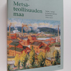 Markku Kuisma : Metsäteollisuuden maa : Suomi, metsät ja ... - pikkukuva 1