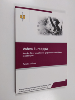 Tommi Koivula : Vahva Eurooppa : Ranska EU:n turvallisuus...