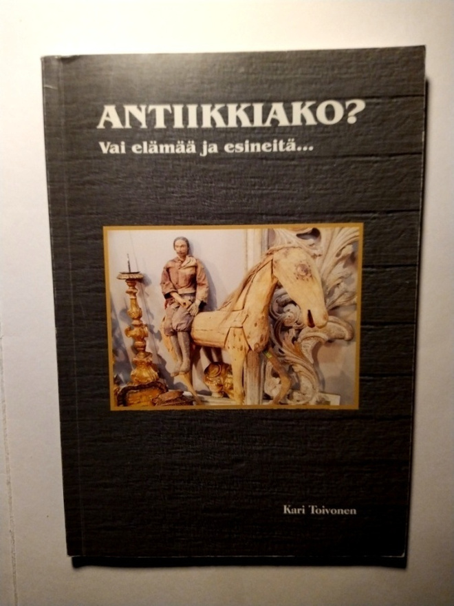 Antiikkiako? vai elämää ja esineitä Toivonen Kari