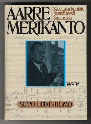 Seppo Heikinheimo: Aarre Merikanto: Säveltäjänkohtalo itsen