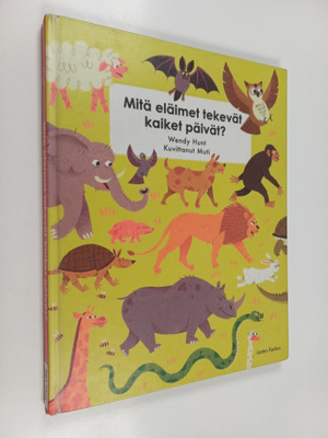Wendy Hunt : Mitä eläimet tekevät kaiket päivät?