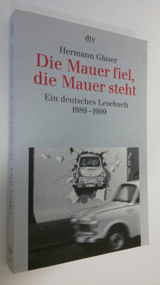 Hermann Glaser : Die Mauer fiel, die Mauer steht : Ein de...