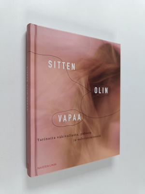 Sitten olin vapaa : Tarinoita väkivallasta, pelosta ja se...