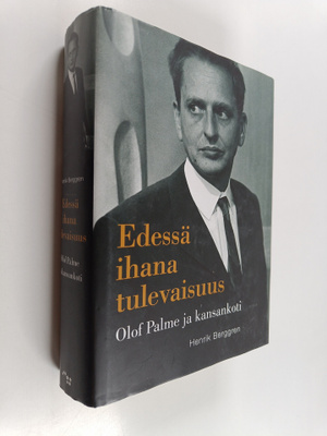 Henrik Berggren : Edessä ihana tulevaisuus : Olof Palme j...