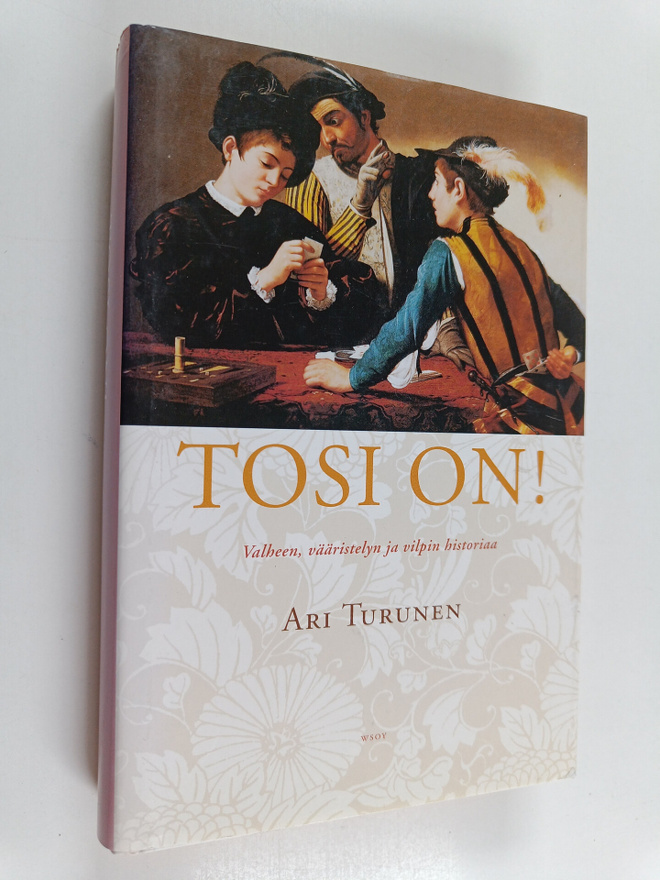 Ari Turunen : Tosi on! : valheen, vääristelyn ja vilpin h...