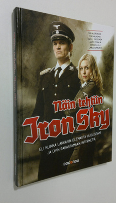 Timo ym. Vuorensola : Näin tehtiin Iron Sky, eli Kuinka l...