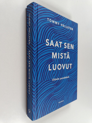 Tommy Hellsten : Saat sen mistä luovut : elämän paradoksit