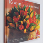 Taina Koivunen : Kodin kukkavuosi : leikkokukat ja kukkiv... - pikkukuva 1