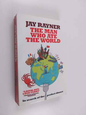 Jay Rayner : The Man Who Ate the World - In Search of the...