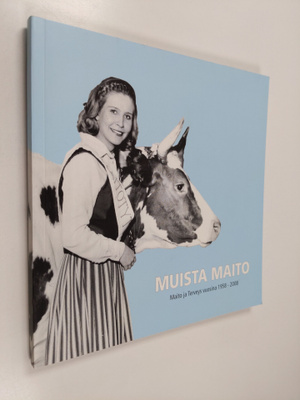 Muista maito : Maito ja terveys vuosina 1958-2008