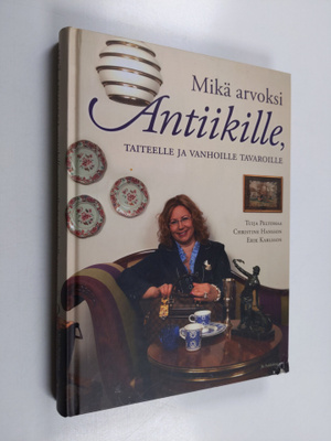 Tuija Peltomaa : Mikä arvoksi antiikille, taiteelle ja va...