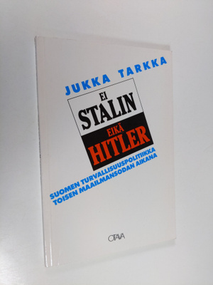Jukka Tarkka : Ei Stalin eikä Hitler : Suomen turvallisuu...