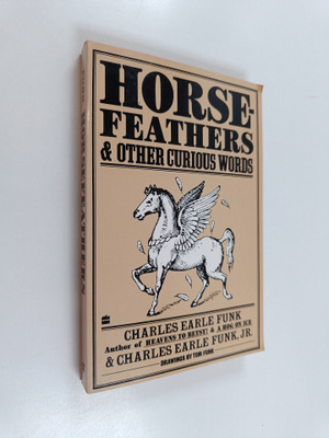 Charles Earle Funk : Horsefeathers, and Other Curious Words
