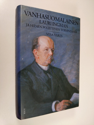 Vesa Vares : Vanhasuomalainen Lauri Ingman ja hänen polii...