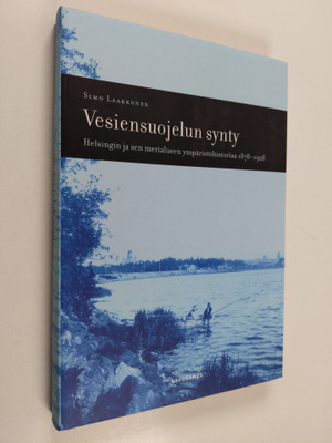 Simo Laakkonen : Vesiensuojelun synty : Helsingin ja sen ...