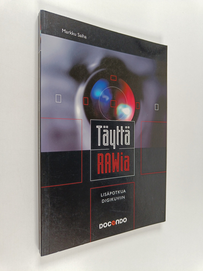 Markku Saiha : Täyttä RAWia : lisäpotkua digikuviin