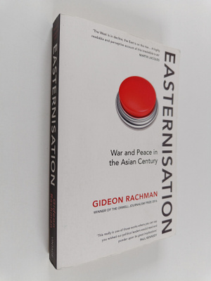 Gideon Rachman : Easternisation : war and peace in the As...