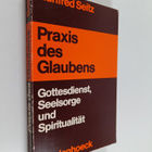 Manfred Seitz : Praxis des Glaubens : Gottesdienst, Seels... - pikkukuva 1
