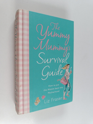 Liz Fraser : The Yummy Mummy's Survival Guide