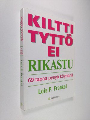 Lois P. Frankel : Kiltti tyttö ei rikastu : 69 tapaa pysy...