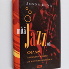 Jonny King : Mitä jazz on : opas ymmärtämiseen ja kuuntel... - pikkukuva 1