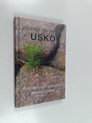 Markku Ojanen : Heikko ja vahva usko : Pohdintaa uskon p...