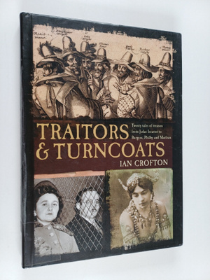Ian Crofton : Traitors & turncoats : twenty tales of trea...
