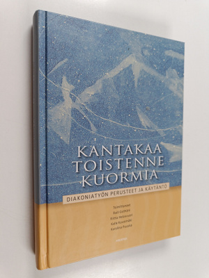 Kantakaa toistenne kuormia : diakoniatyön perusteet ja kä...