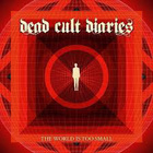 DEAD CULT DIARIES :: THE WORLD IS TOO SMALL:CD ALBUM 2013 - pikkukuva 1
