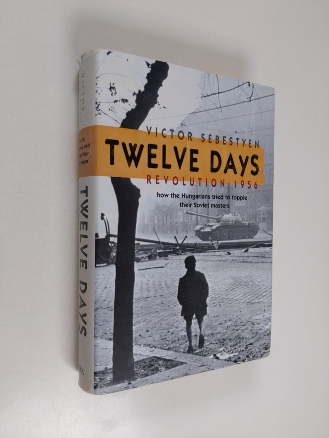Victor Sebestyen : Twelve days : Revolution 1956 : how th...