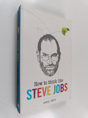 Daniel Smith : How to Think Like Steve Jobs
