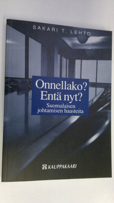 Sakari T. Lehto : Onnellako Entä nyt : suomalaisen johtam...
