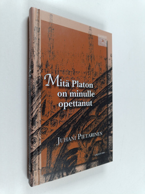 Juhani Pietarinen : Mitä Platon on minulle opettanut