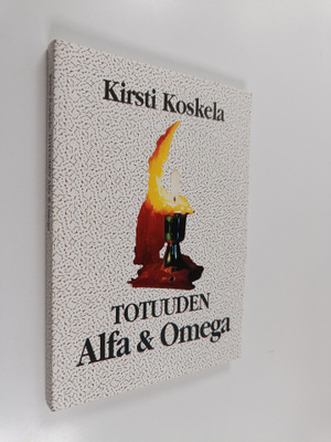 Kirsti Koskela : Totuuden alfa & omega