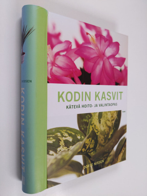 Dorte Nissen : Kodin kasvit : kätevä hoito- ja valintaopas