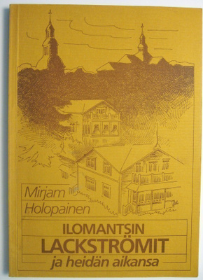Holopainen Mirjam : Ilomantsin Lackströmit ja heidän aikansa