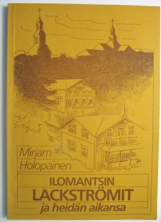 Holopainen Mirjam : Ilomantsin Lackströmit ja heidän aikansa