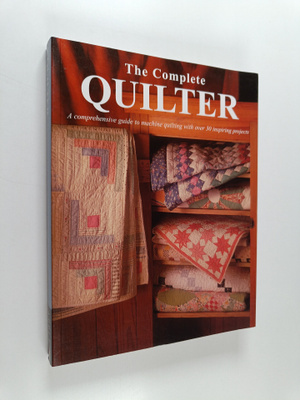 The Complete Quilter - A Comprehensive Guide to Machine Q...