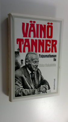 Ilkka Hakalehto : Väinö Tanner : taipumattoman tie
