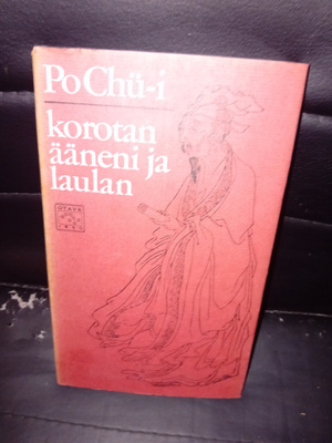 Po Chu-i : korotan ääneni ja laulan ( SIS POSTIKULU )