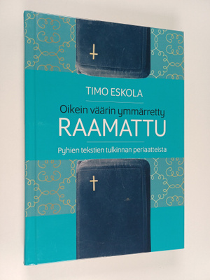 Timo Eskola : Oikein väärin ymmärretty Raamattu : Pyhien ...